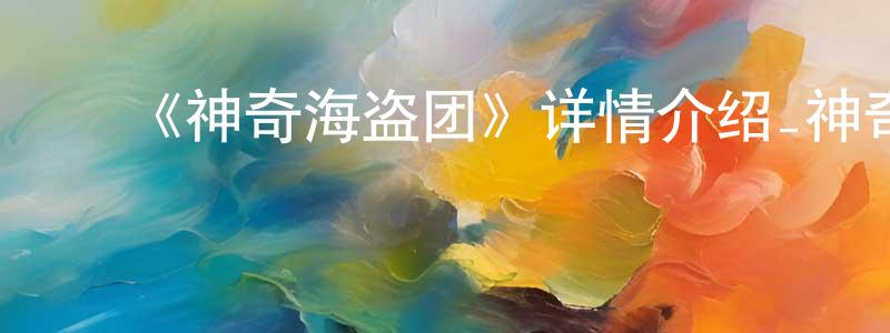 影视迷曹川川的个人博客,《神奇海盗团》详情介绍_神奇海盗团HD中字在线观看_神奇海盗团迅雷下载_动漫剧场